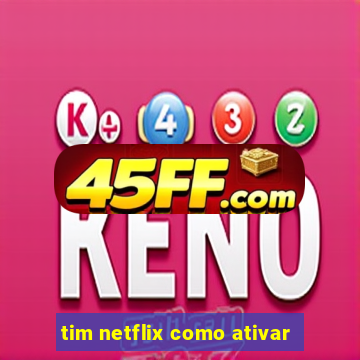 tim netflix como ativar